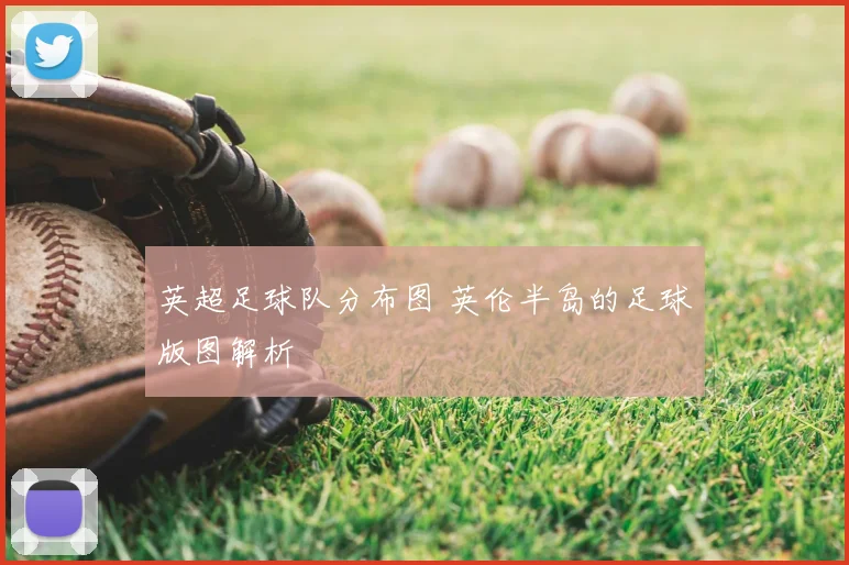 英超足球队分布图 英伦半岛的足球版图解析