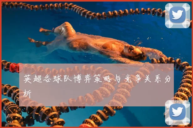 英超各球队博弈策略与竞争关系分析